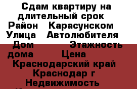 Сдам квартиру на длительный срок  › Район ­ Карасунском  › Улица ­ Автолюбителя  › Дом ­ 52/4 › Этажность дома ­ 19 › Цена ­ 15 000 - Краснодарский край, Краснодар г. Недвижимость » Квартиры аренда   . Краснодарский край,Краснодар г.